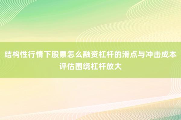 结构性行情下股票怎么融资杠杆的滑点与冲击成本评估围绕杠杆放大